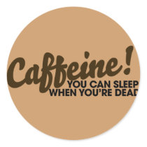 Caffeine You can sleep when you're dead