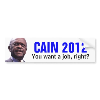 CAIN 2012: You want a job, right? Bumper Sticker by Robustoman