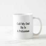 Call My Dad He Is A Policeman Mug