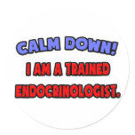 Calm Down .. I am a Trained Endocrinologist Round Stickers