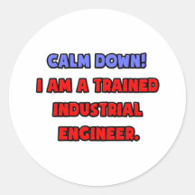 Calm Down .. I am a Trained Industrial Engineer Round Stickers