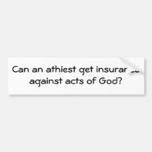 Can an athiest get insurance against acts of God? Bumper Stickers