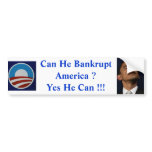 Can He Bankrupt America ? Yes He Can !! Bumper Sticker