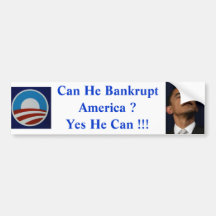 Can He Bankrupt America ? Yes He Can !! Bumper Sticker