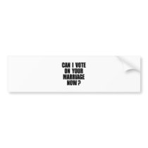 CAN I VOTE ON YOUR MARRIAGE? BUMPER STICKER