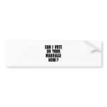 CAN I VOTE ON YOUR MARRIAGE? bumper stickers