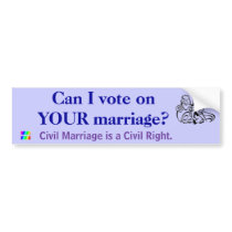 Can I vote on YOUR marriage? Bumper Sticker