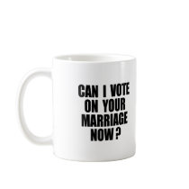 CAN I VOTE ON YOUR MARRIAGE? MUG