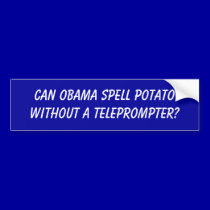 Can Obama spell potato without a teleprompter? bumper stickers