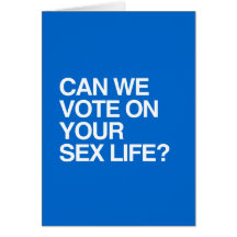 CAN WE VOTE ON YOUR SEX LIFE GREETING CARD