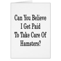 Can You Believe I Get Paid To Take Care Of Hamster