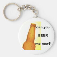 can youBEER me now? Keychains