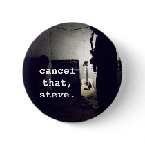 cancel that, steve. button basement