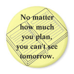 Can't See Tomorrow Refrigerator Magnet