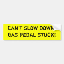 CAN'T SLOW DOWN!GAS PEDAL STUCK! BUMPER STICKERS