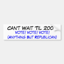 Can't Wait 'Til 2008, Vote! Vote! Vote!(Anythin... Bumper Stickers