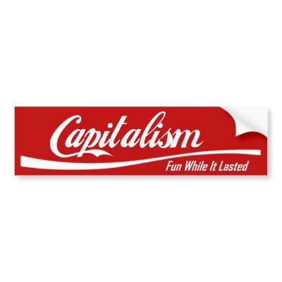 Capitalism: Fun While It Lasted Bumper Stickers by Megatudes
