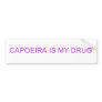 CAPOEIRA IS MY DRUG BUMPER STICKERS