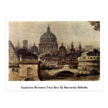 Capriccio Romano Titus Bow By Bernardo Bellotto Postcard