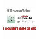 Carbon 14 Dating t-shirts