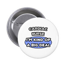 Cardiac Nurse ... I'm Kind of a Big Deal Buttons