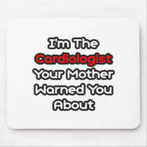Cardiologist...Mother Warned You About