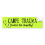 Carpe Trauma  (Seize The Stupidity) Bumper Sticker