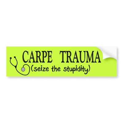 Carpe Trauma  (Seize The Stupidity) Bumper Sticker by ProfessionalDesigns