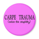 Carpe Trauma  (Seize The Stupidity) magnets