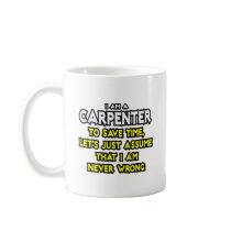 Carpenter...Assume I Am Never Wrong Coffee Mug