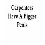 Carpenters Have A Bigger Penis t-shirts