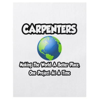 Carpenters...Making the World a Better Place by Carpenter_Shirts