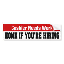 Cashier Needs Work - Honk If You're Hiring Bumper Stickers