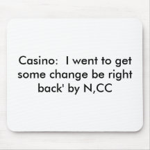Casino:  I went to get some change be right bac... Mouse Mats
