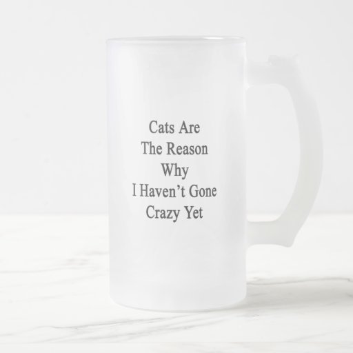 Cats Are The Reason Why I Haven't Gone Crazy Yet Coffee Mugs
