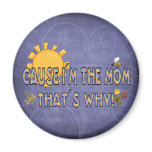 Cause I´m the Mom Refrigerator Magnet
