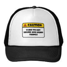 CAUTION - I LIKE TO GET DRUNK AND HUMP THINGS TRUCKER HAT