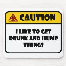 CAUTION - I LIKE TO GET DRUNK AND HUMP THINGS MOUSEPAD