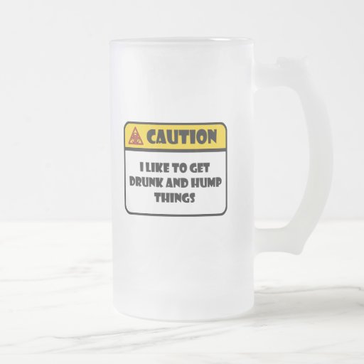 CAUTION - I LIKE TO GET DRUNK AND HUMP THINGS COFFEE MUG