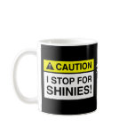Caution - I stop for SHINIES! MUG