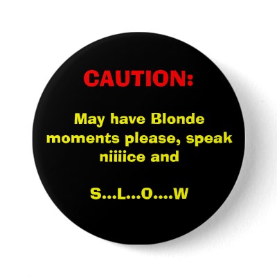 CAUTION:, May have Blonde moments please, speak... Pins by Diamond_Designs
