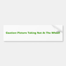 Caution: Picture Taking Nut At The Wheel! Bumper Sticker