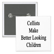 Cellists Make Better Looking Children Pinback Button
