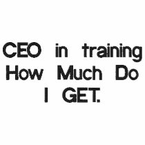 CEO in trainingHow Much Do I GET. Polo