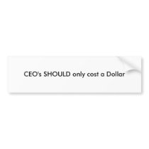 CEO's SHOULD only cost a Dollar Bumper Sticker