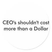 CEO's shouldn't cost more than a Dollar Sticker
