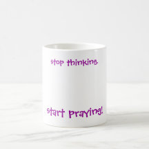 cessez la pensée. commencez à prier ! Tasse