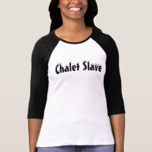 Chalet Slave T Shirts