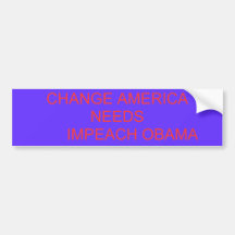 CHANGE AMERICA NEEDS       IMPEACH OBAMA BUMPER STICKERS