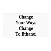 Change Your Ways Change To Ethanol Shipping Label